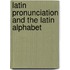 Latin Pronunciation And The Latin Alphabet