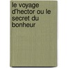 Le Voyage D'Hector Ou Le Secret Du Bonheur by François Lelord