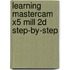 Learning Mastercam X5 Mill 2d Step-By-Step