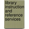 Library Instruction and Reference Services door Ruth A. Fraley