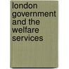 London Government And The Welfare Services door S.K. Ruck