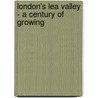London's Lea Valley - A Century Of Growing door Jim Lewis