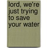 Lord, We'Re Just Trying To Save Your Water door Suzanne Marshall