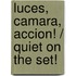 Luces, camara, accion! / Quiet on the Set!