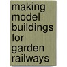 Making Model Buildings For Garden Railways door Peter Jones