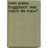 Mein erstes Buggybuch: Was macht die Maus?