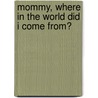 Mommy, Where in the World Did I Come From? door Tamiko Ogburn