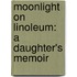 Moonlight On Linoleum: A Daughter's Memoir