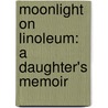 Moonlight On Linoleum: A Daughter's Memoir door Terry Helwig