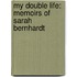 My Double Life: Memoirs Of Sarah Bernhardt