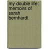 My Double Life: Memoirs Of Sarah Bernhardt by Sarah Bernhardt