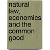 Natural Law, Economics And The Common Good door Samuel Gregg