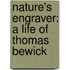 Nature's Engraver: A Life Of Thomas Bewick