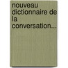 Nouveau Dictionnaire De La Conversation... by Auguste Wahlen (1785-1850)