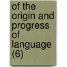 Of The Origin And Progress Of Language (6) by Lord James Burnett Monboddo