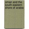 Oman and the South-Eastern Shore of Arabia door Raghid El-Solh