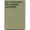 Our Social World / The Engaged Sociologist door Kathleen O. Korgen