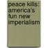Peace Kills: America's Fun New Imperialism