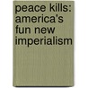 Peace Kills: America's Fun New Imperialism door P.J. O'Rourke