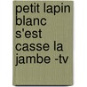 Petit Lapin Blanc S'Est Casse La Jambe -Tv by Fabienne Boisnard