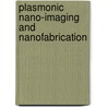 Plasmonic Nano-Imaging And Nanofabrication door Satoshi Kawata
