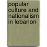 Popular Culture And Nationalism In Lebanon by Major Christopher Stone