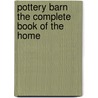 Pottery Barn the Complete Book of the Home by Kathleen Hackett Antonson