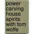 Power Carving House Spirits with Tom Wolfe