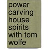 Power Carving House Spirits with Tom Wolfe door Tom Wolfe