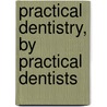 Practical Dentistry, By Practical Dentists by Isaac Norman Broomell