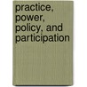 Practice, Power, Policy, And Participation by Maureen T. Matarese