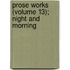 Prose Works (Volume 13); Night And Morning