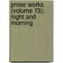 Prose Works (Volume 13); Night And Morning