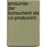 Prosumer - Der Konsument Als Co-Produzent. door Sandro Sterneberg
