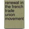 Renewal in the French Trade Union Movement door Heather Connolly