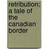 Retribution; A Tale Of The Canadian Border by James Benjamin Kenyon
