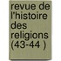 Revue De L'Histoire Des Religions (43-44 )