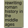 Rewriting Roman History In The Middle Ages door Marek Thue Kretschmer