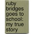Ruby Bridges Goes To School: My True Story