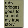 Ruby Bridges Goes To School: My True Story door Ruby Bridges