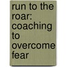 Run To The Roar: Coaching To Overcome Fear by Paul Assaiante