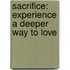 Sacrifice: Experience A Deeper Way To Love