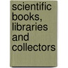 Scientific Books, Libraries And Collectors door Robert I.J. Tully