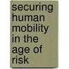 Securing Human Mobility In The Age Of Risk door Susan Ginsburg