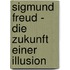 Sigmund Freud - Die Zukunft Einer Illusion