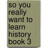 So You Really Want To Learn History Book 3 by Bob Pace