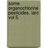 Some Organochlorine Pesticides. Iarc Vol 5 by The International Agency for Research on