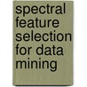 Spectral Feature Selection For Data Mining door Zheng Alan Zhao