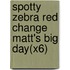 Spotty Zebra Red Change Matt's Big Day(X6)