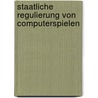 Staatliche Regulierung Von Computerspielen by Michael Habermann